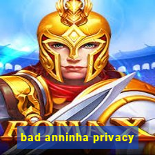 bad anninha privacy